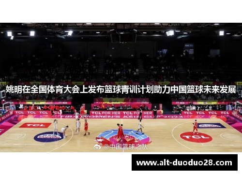 姚明在全国体育大会上发布篮球青训计划助力中国篮球未来发展