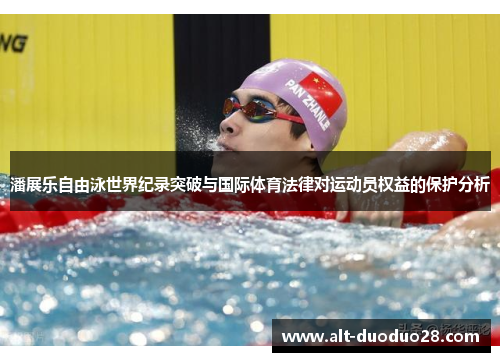 潘展乐自由泳世界纪录突破与国际体育法律对运动员权益的保护分析