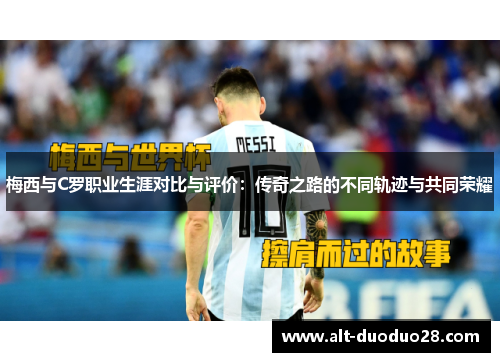 梅西与C罗职业生涯对比与评价：传奇之路的不同轨迹与共同荣耀