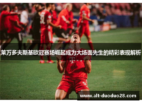 莱万多夫斯基欧冠赛场崛起成为大场面先生的精彩表现解析