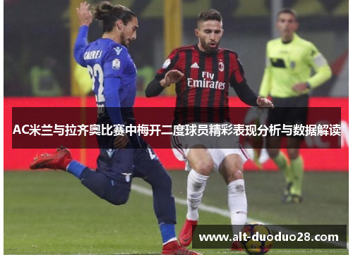 AC米兰与拉齐奥比赛中梅开二度球员精彩表现分析与数据解读