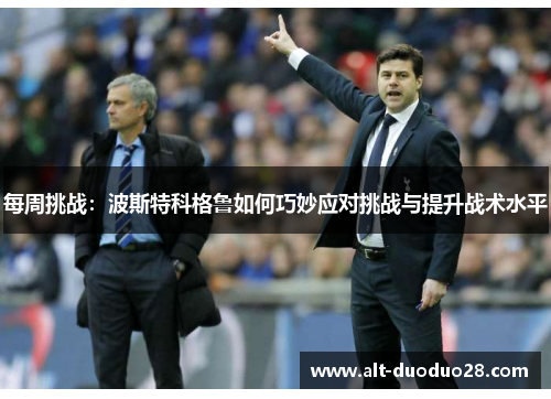 每周挑战：波斯特科格鲁如何巧妙应对挑战与提升战术水平