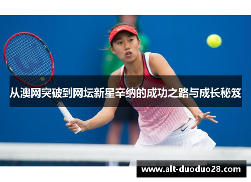 从澳网突破到网坛新星辛纳的成功之路与成长秘笈