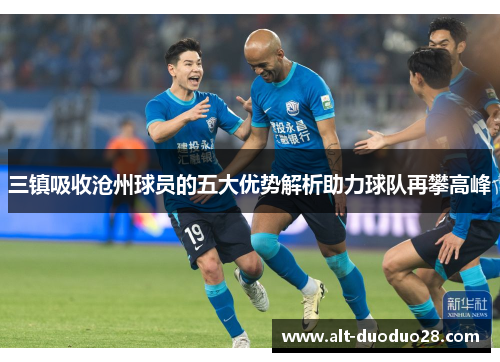 三镇吸收沧州球员的五大优势解析助力球队再攀高峰