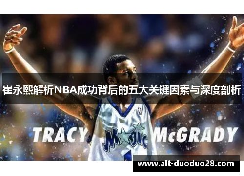崔永熙解析NBA成功背后的五大关键因素与深度剖析