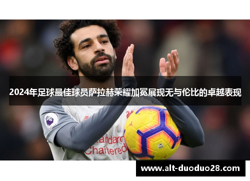 2024年足球最佳球员萨拉赫荣耀加冕展现无与伦比的卓越表现