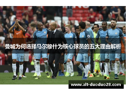 曼城为何选择马尔穆什为核心球员的五大理由解析