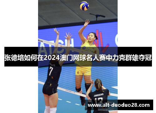 张德培如何在2024澳门网球名人赛中力克群雄夺冠
