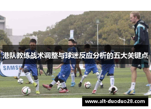 港队教练战术调整与球迷反应分析的五大关键点